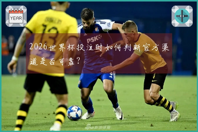 2026世界杯投注时如何判断官方渠道是否可靠？