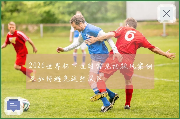 2026世界杯下注时常见的踩坑案例及如何避免这些误区